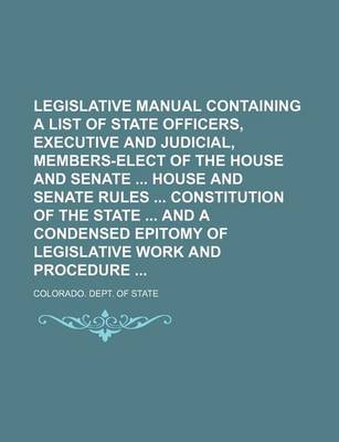 Book cover for Legislative Manual Containing a List of State Officers, Executive and Judicial, Members-Elect of the House and Senate House and Senate Rules Constitution of the State and a Condensed Epitomy of Legislative Work and Procedure