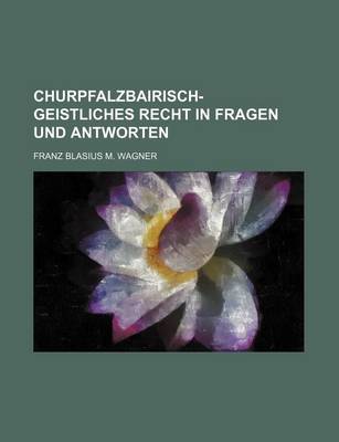 Book cover for Churpfalzbairisch-Geistliches Recht in Fragen Und Antworten