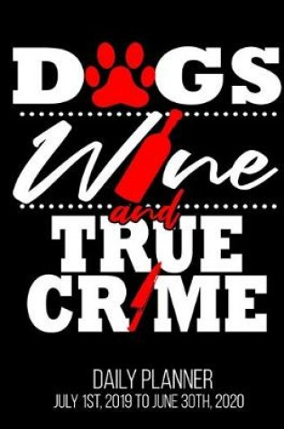 Cover of Dogs Wine & True Crime Daily Planner July 1st, 2019 To June 30th, 2020