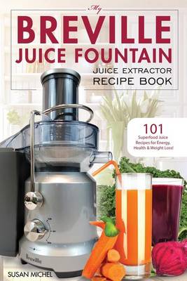 Book cover for My Breville Juice Fountain Juice Extractor Recipe Book