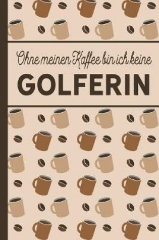 Cover of Ohne meinen Kaffee bin ich keine Golferin