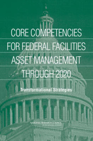 Cover of Core Competencies for Federal Facilities Asset Management Through 2020