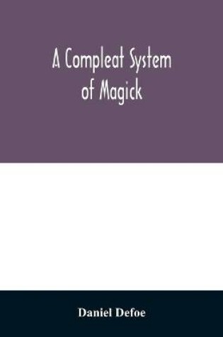 Cover of A compleat system of magick; or, The history of the black-art