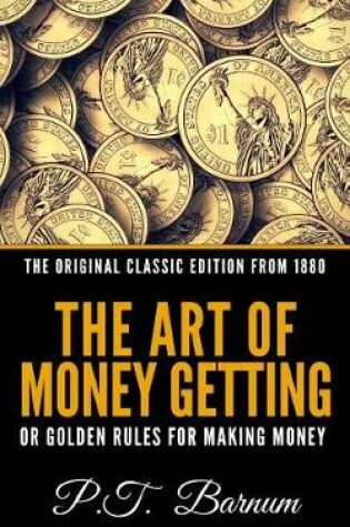 Cover of The Art of Money Getting or the Golden Rule for Making Money - The Original Classic Edition from 1880