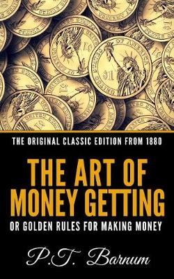 Book cover for The Art of Money Getting or the Golden Rule for Making Money - The Original Classic Edition from 1880