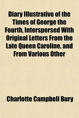 Book cover for Diary Illustrative of the Times of George the Fourth, Interspersed with Original Letters from the Late Queen Caroline, and from Various Other