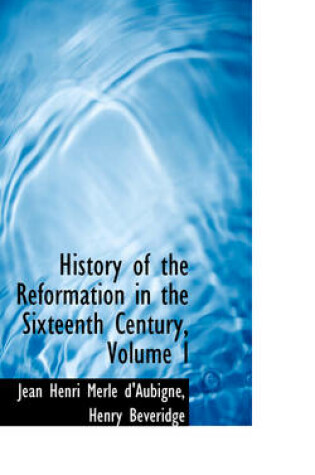 Cover of History of the Reformation in the Sixteenth Century, Volume I