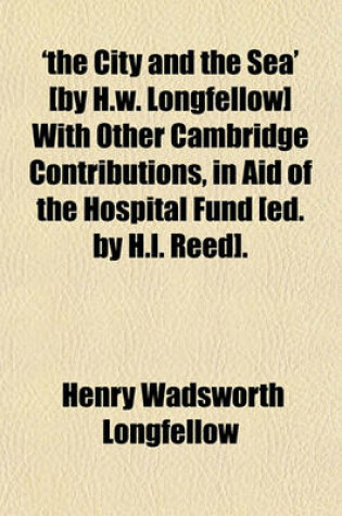 Cover of 'The City and the Sea' [By H.W. Longfellow] with Other Cambridge Contributions, in Aid of the Hospital Fund [Ed. by H.L. Reed].