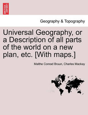 Book cover for Universal Geography, or a Description of All Parts of the World on a New Plan, Etc. [With Maps.]