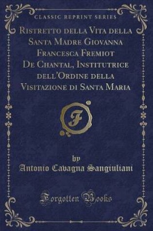 Cover of Ristretto Della Vita Della Santa Madre Giovanna Francesca Fremiot de Chantal, Institutrice Dell'ordine Della Visitazione Di Santa Maria (Classic Reprint)