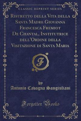 Book cover for Ristretto Della Vita Della Santa Madre Giovanna Francesca Fremiot de Chantal, Institutrice Dell'ordine Della Visitazione Di Santa Maria (Classic Reprint)