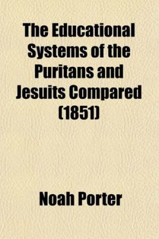 Cover of The Educational Systems of the Puritans and Jesuits Compared (Volume 69; V. 168); A Premium Essay