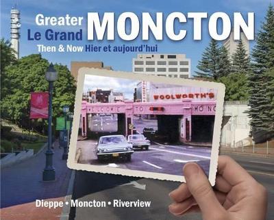 Cover of Greater Moncton Then and Now / Le Grand Moncton Hier et Aujourd'hui