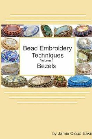 Cover of Bead Embroidery Techniques - Volume 1 Bezels