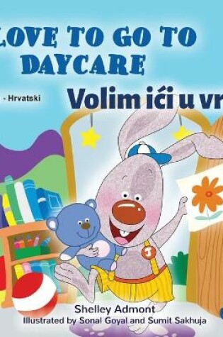 Cover of I Love to Go to Daycare (English Croatian Bilingual Book for Kids)