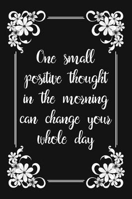 Book cover for One Small Positive Thought In The Morning Can Change Your Whole Day