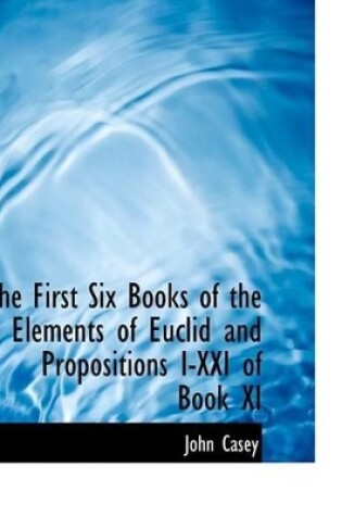 Cover of The First Six Books of the Elements of Euclid and Propositions I-XXI of Book XI