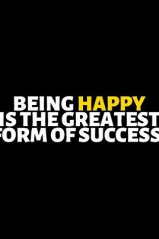 Cover of Being Happy Is The Greatest Form Of Success