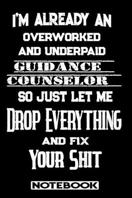 Book cover for I'm Already An Overworked And Underpaid Guidance Counselor. So Just Let Me Drop Everything And Fix Your Shit!