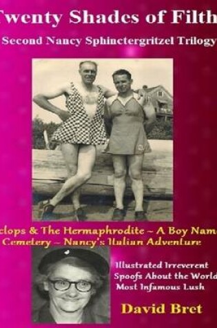 Cover of Twenty Shades of Filth: A Second Nancy Sphinctergritzel Trilogy: Cyclops & The Hermaphrodite: A Boy Named Cemetery: Nancy's Italian Adventure: Illustrated Irreverent Spoofs About the World's Most Infamous Lush