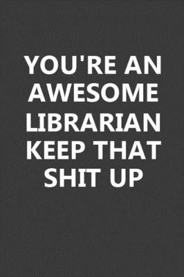 Book cover for You're An Awesome Librarian Keep That Shit Up