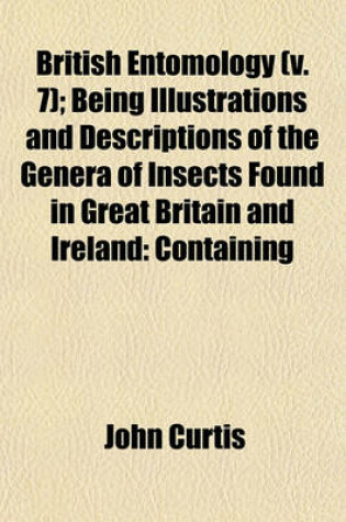 Cover of British Entomology (V. 7); Being Illustrations and Descriptions of the Genera of Insects Found in Great Britain and Ireland