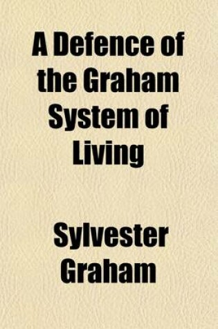 Cover of A Defence of the Graham System of Living; Or, Remarks on Diet and Regimen. Dedicated to the Rising Generation