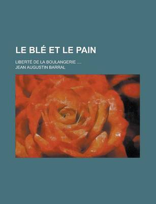 Book cover for Le Ble Et Le Pain; Liberte de La Boulangerie ....