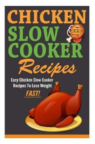 Cover of Easy Chicken Slow Cooker Recipes to Lose Weight Fast!