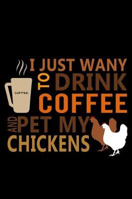 Book cover for I Just Want to Drink Coffee & Pet my Chickens