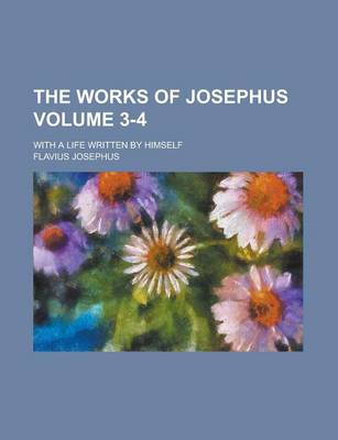 Book cover for The Works of Josephus; With a Life Written by Himself Volume 3-4