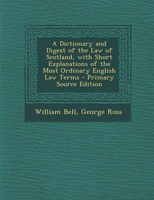 Book cover for A Dictionary and Digest of the Law of Scotland, with Short Explanations of the Most Ordinary English Law Terms - Primary Source Edition