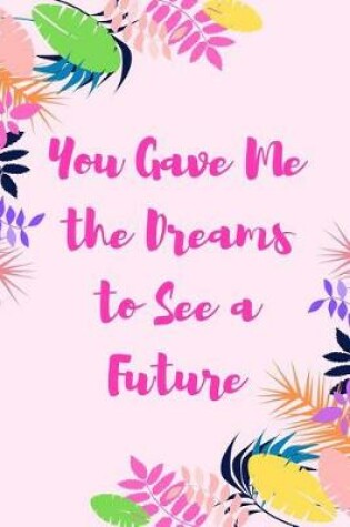 Cover of You Gave Me the Dreams to See a Future