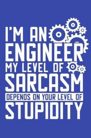 Cover of I'm An Engineer My Level Of Sarcasm Depends On Your Level Of Stupidity