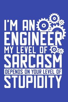 Book cover for I'm An Engineer My Level Of Sarcasm Depends On Your Level Of Stupidity