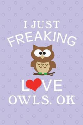 Book cover for I Just Freaking Love Owls, Ok