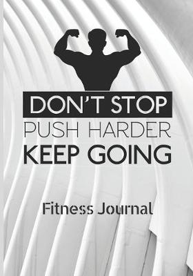 Book cover for Don't stop push harder Keep going - fitness Journal