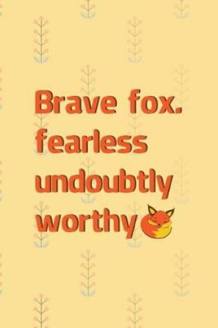 Cover of Brave Fox. Fearless Undoubtly Worthy.
