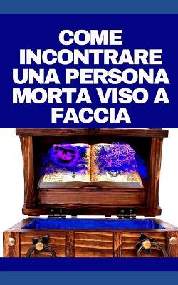 Book cover for Come Incontrare Una Persona Morta Viso a Faccia