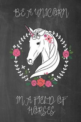 Book cover for Be a Unicorn in a Field of Horses Chalkboard Journal