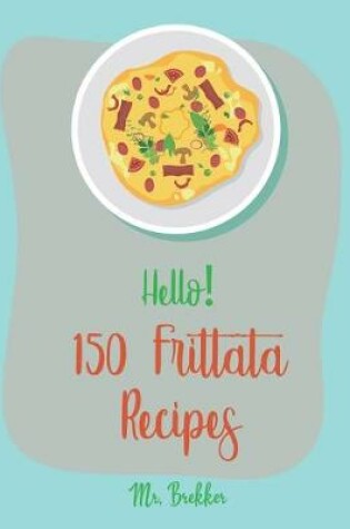 Cover of Hello! 150 Frittata Recipes