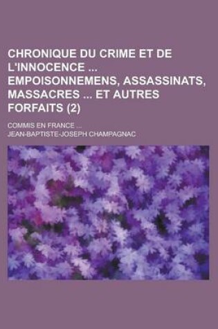 Cover of Chronique Du Crime Et de L'Innocence Empoisonnemens, Assassinats, Massacres Et Autres Forfaits (2); Commis En France