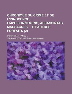 Book cover for Chronique Du Crime Et de L'Innocence Empoisonnemens, Assassinats, Massacres Et Autres Forfaits (2); Commis En France