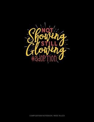 Cover of Not Showing Still Glowing #Adoption