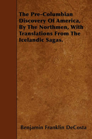 Cover of The Pre-Columbian Discovery Of America, By The Northmen, With Translations From The Icelandic Sagas.