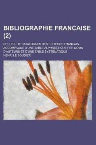 Cover of Bibliographie Francaise; Recueil de Catalogues Des Editeurs Francais, Accompagne D'Une Table Alphabetique Per Noms D'Auteurs Et D'Une Table Systematiq