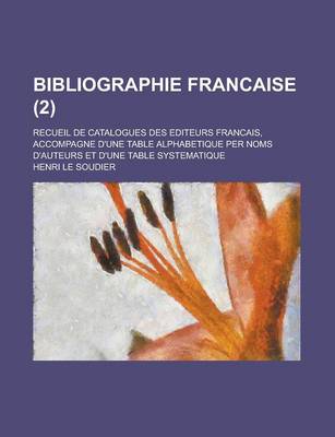 Book cover for Bibliographie Francaise; Recueil de Catalogues Des Editeurs Francais, Accompagne D'Une Table Alphabetique Per Noms D'Auteurs Et D'Une Table Systematiq