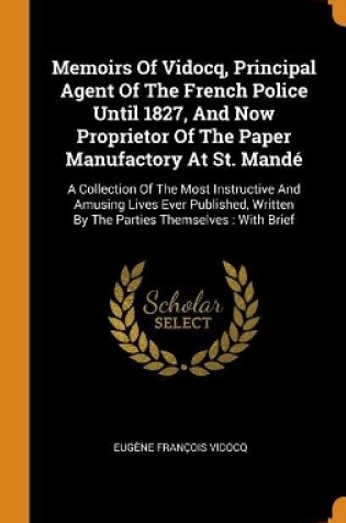 Cover of Memoirs of Vidocq, Principal Agent of the French Police Until 1827, and Now Proprietor of the Paper Manufactory at St. Mande