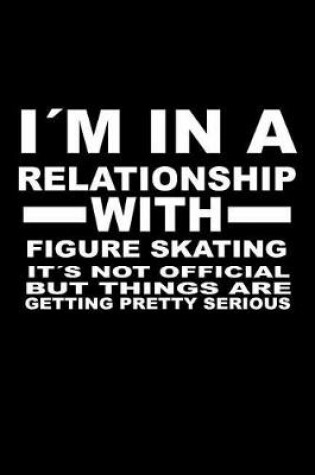 Cover of I'm In A Relationship with FIGURE-SKATING It's not Official But Things Are Getting Pretty Serious