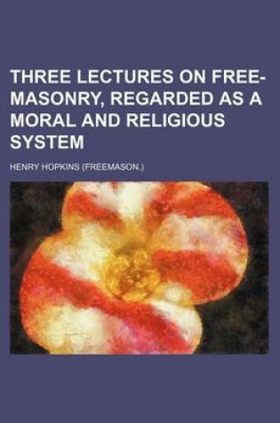 Cover of Three Lectures on Free-Masonry, Regarded as a Moral and Religious System